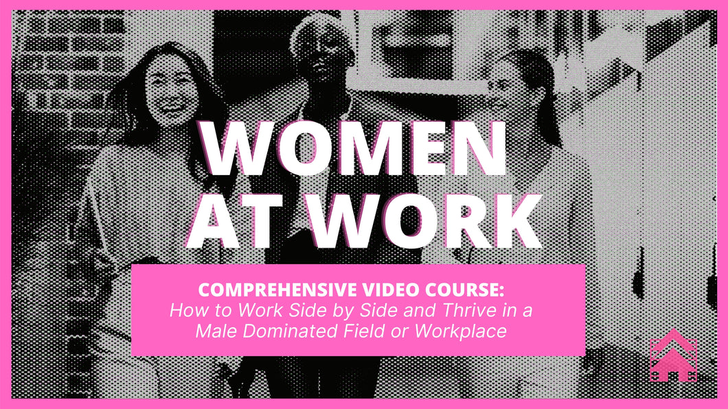 Women at Work | How to Thrive in a Male Dominated Field or Workplace (EARLY ENROLLMENT: PRESALE!)