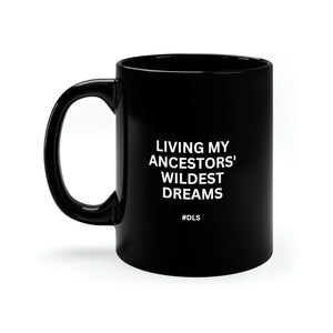 "Living My Ancestors' Wildest Dreams" - 11oz Mug